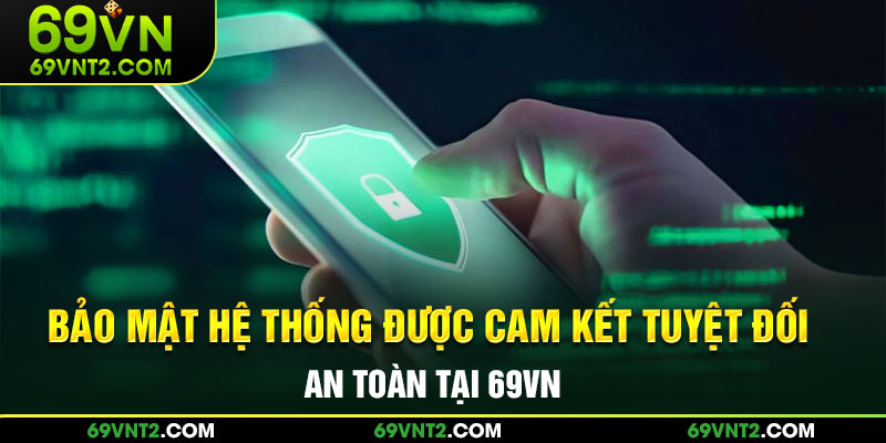 Bảo mật hệ thống được cam kết tuyệt đối an toàn