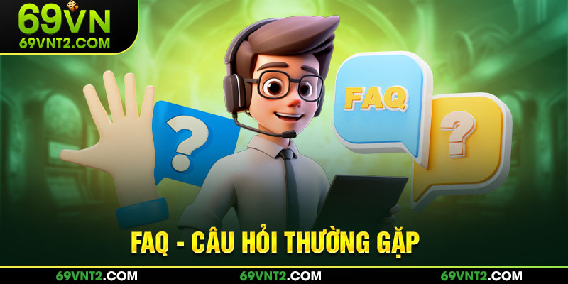 Khái quát sơ lược về câu hỏi thường gặp tại 69VN 