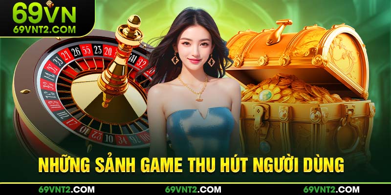 Những sảnh game thu hút người dùng 