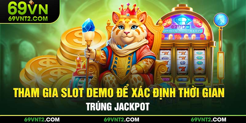 Tham gia slot demo để xác định thời gian trúng jackpot 