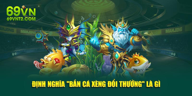 Định nghĩa "bắn cá xèng đổi thưởng" là gì