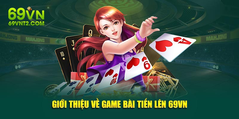 Giới thiệu về game bài Tiến Lên 69VN