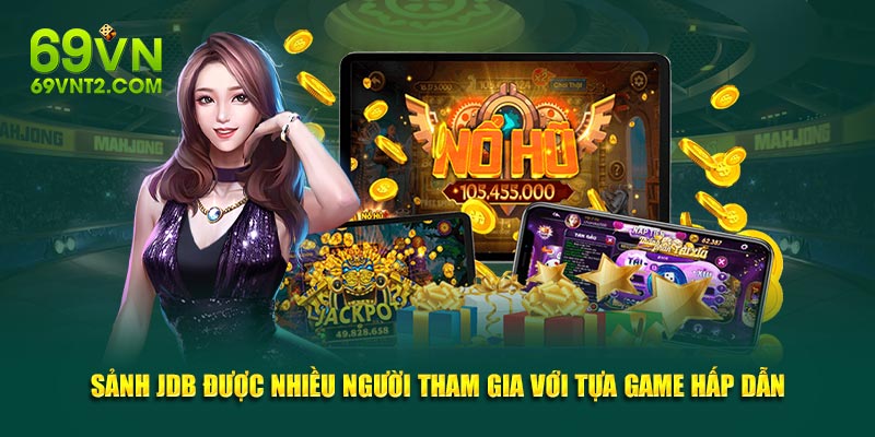 Sảnh JDB được nhiều người tham gia với tựa game hấp dẫn