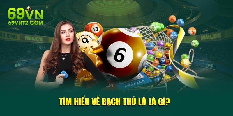 Tìm hiểu về bạch thủ lô là gì?  