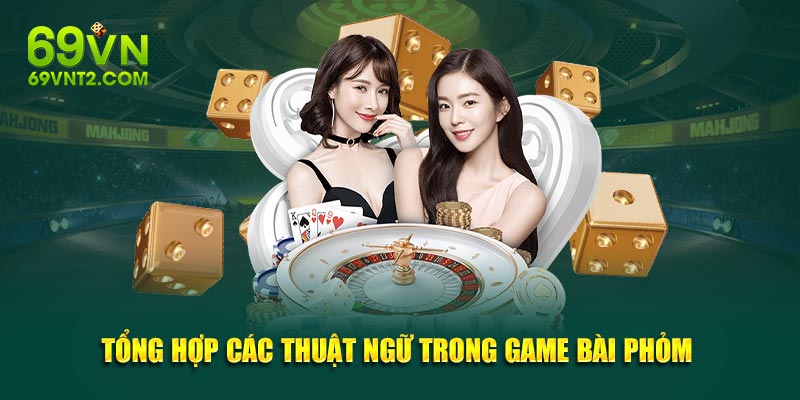 Tổng hợp những thuật ngữ có trong game bài phỏm